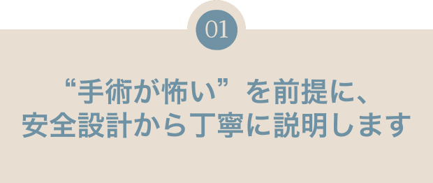 “手術が怖い”を前提に、安全設計から丁寧に説明します