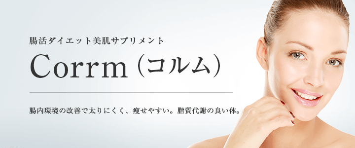 腸活ダイエット美肌サプリメントCorrm（コルム）。腸内環境の改善で太りにくく、痩せやすい。脂質代謝の良い体。